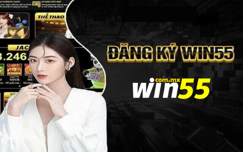 Đăng Ký Win55 - Hướng Dẫn Đăng Ký Tạo Tài Khoản Nhanh Nhất