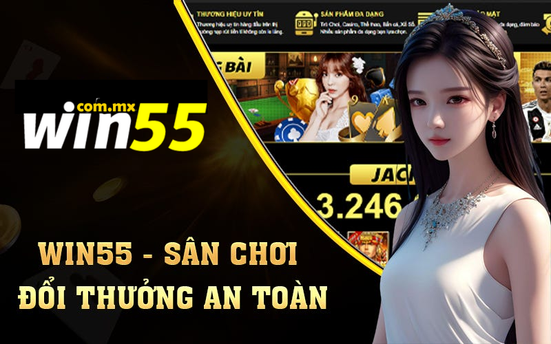 Giới thiệu nhà cái Win55 - Sân chơi cá cược an toàn và chất lượng