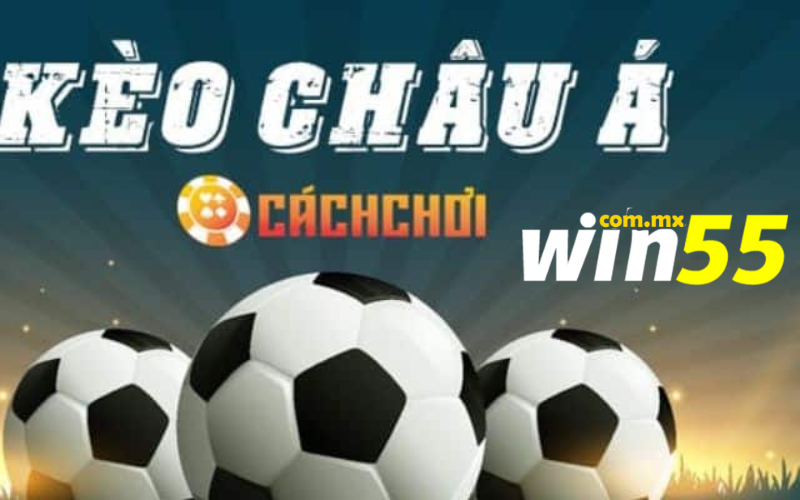 Kèo châu Á Win55 - Cách chơi, thủ thuật và những lưu ý