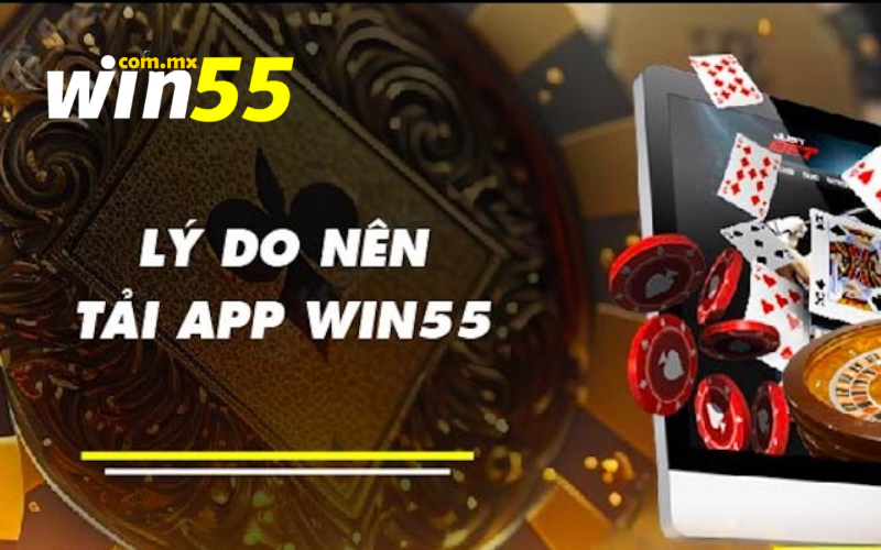 Lý do nên tải app Win55 để sử dụng