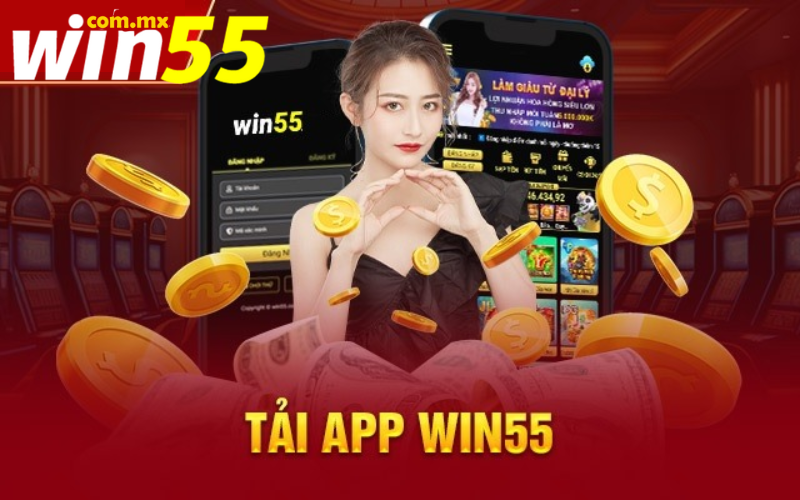 Tải app Win55 - Hướng dẫn thực hiện và cách để nhận ưu đãi